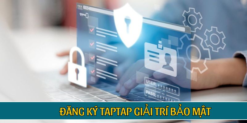Đăng ký TAPTAP giải trí bảo mật 