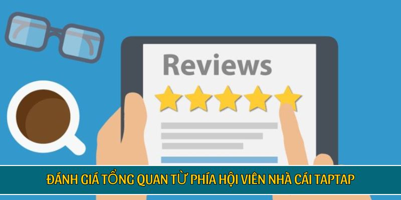 Đánh giá tổng quan từ phía hội viên nhà cái TAPTAP