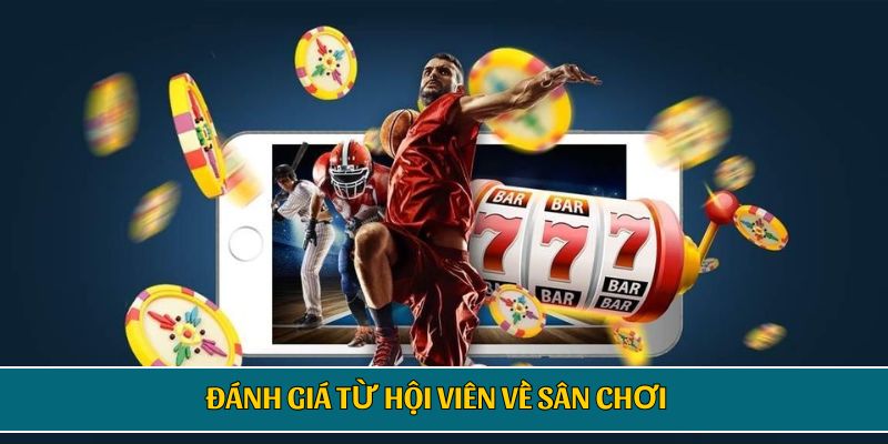Hội viên đánh giá sân chơi