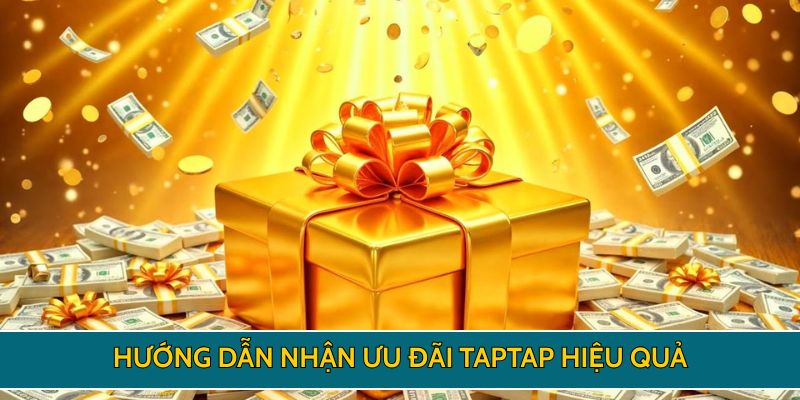 Hướng dẫn nhận ưu đãi TAPTAP hiệu quả