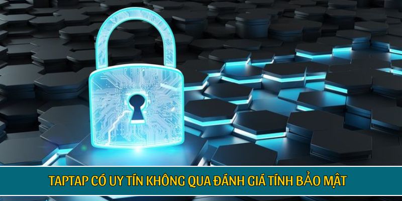 TAPTAP có uy tín không qua đánh giá tính bảo mật