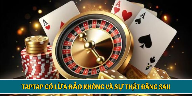 Tìm hiểu TAPTAP có lừa đảo không