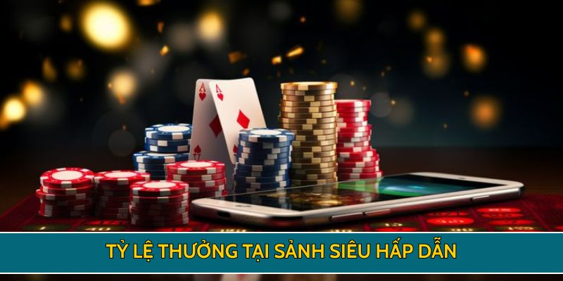 Tỷ lệ thưởng tại sảnh siêu hấp dẫn
